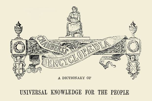 Chambers’s Encyclopaedia, a 19th-century compendium of modern knowledge by William and Robert Chambers of Scotland, was a proud product of a Calvinist society where facts, and the education and hard work of learning they implied, were the route to self-improvement.