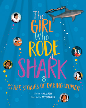 The Girl Who Rode a Shark and Other Stories of Daring Women