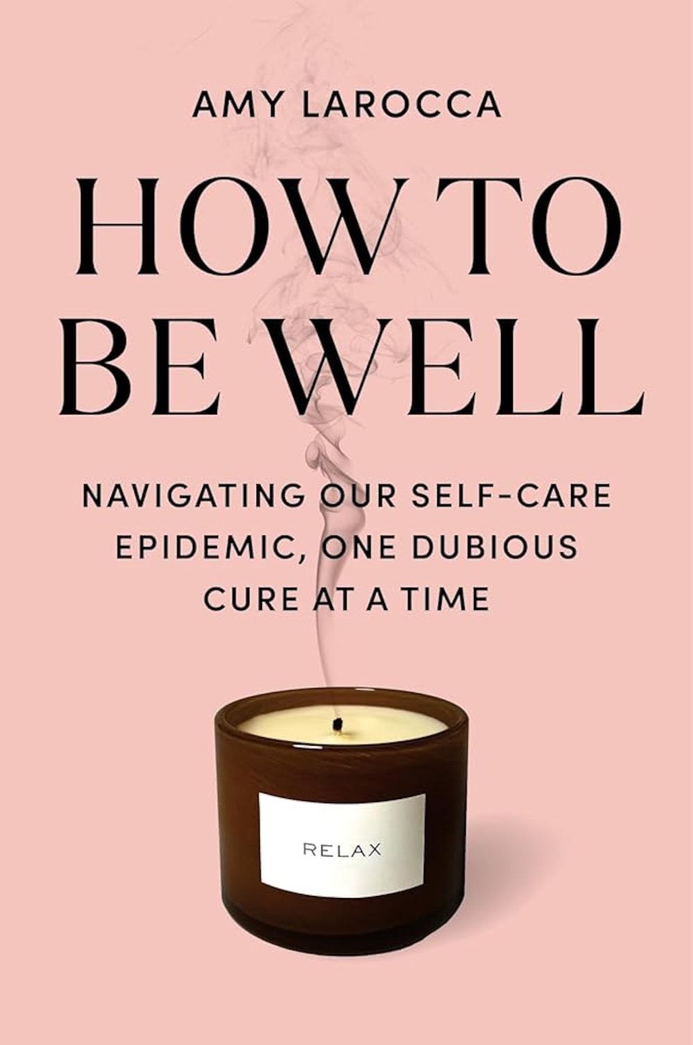 How to Be Well: Navigating Our Self-Care Epidemic, One Dubious Cure at a Time